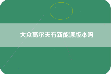 大众高尔夫有新能源版本吗