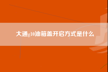 大通g10油箱盖开启方式是什么