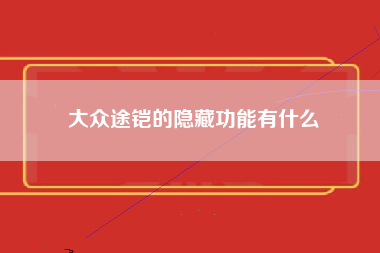 大众途铠的隐藏功能有什么