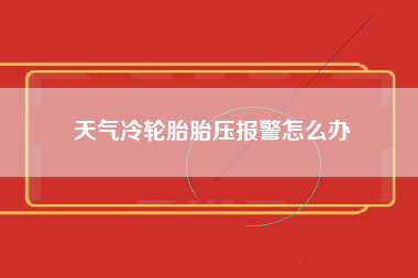 天气冷轮胎胎压报警怎么办