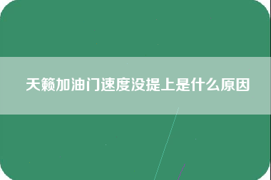 天籁加油门速度没提上是什么原因