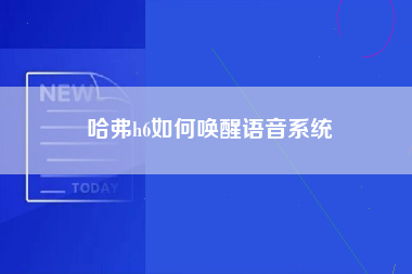 哈弗h6如何唤醒语音系统