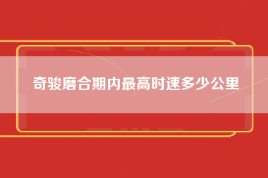 奇骏磨合期内最高时速多少公里