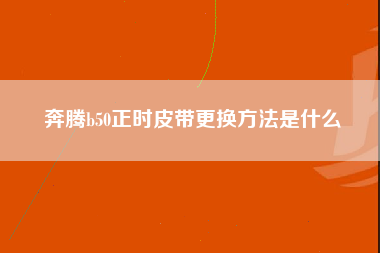 奔腾b50正时皮带更换方法是什么