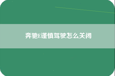 奔驰E谨慎驾驶怎么关闭