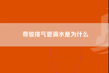 奇骏排气管滴水是为什么