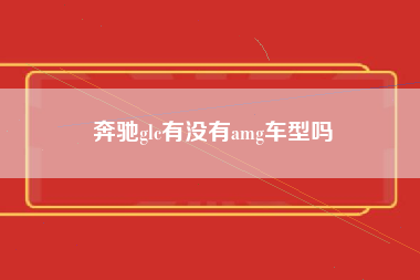 奔驰glc有没有amg车型吗