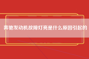 奔驰发动机故障灯亮是什么原因引起的