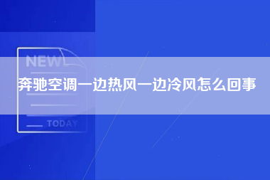 奔驰空调一边热风一边冷风怎么回事