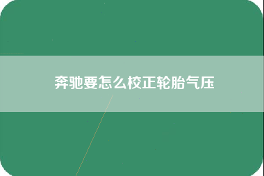 奔驰要怎么校正轮胎气压