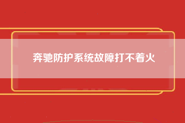 奔驰防护系统故障打不着火