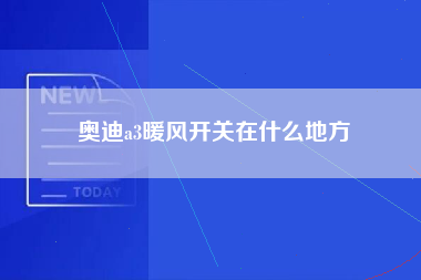 奥迪a3暖风开关在什么地方