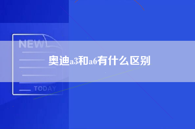 奥迪a3和a6有什么区别