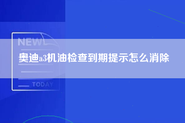 奥迪a3机油检查到期提示怎么消除