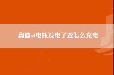 奥迪a4电瓶没电了要怎么充电