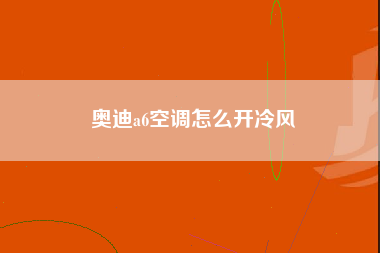 奥迪a6空调怎么开冷风