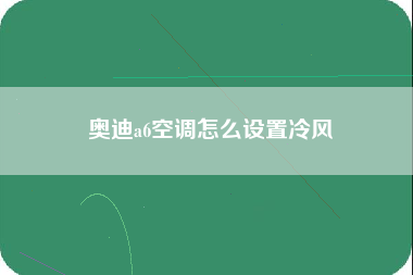 奥迪a6空调怎么设置冷风