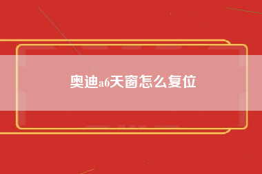 奥迪a6天窗怎么复位