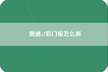 奥迪a7后门板怎么拆