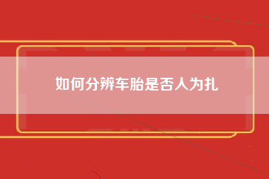 如何分辨车胎是否人为扎