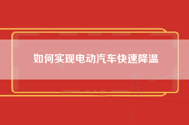 如何实现电动汽车快速降温