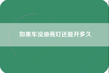 如果车没油亮灯还能开多久