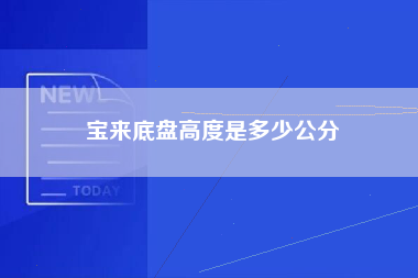 宝来底盘高度是多少公分