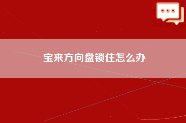 宝来方向盘锁住怎么办