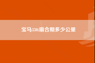 宝马330i磨合期多少公里