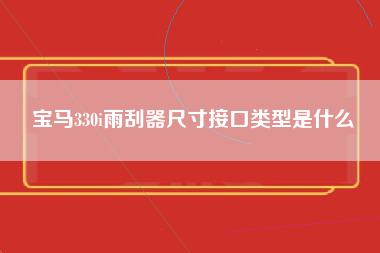 宝马330i雨刮器尺寸接口类型是什么