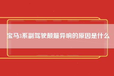 宝马3系副驾驶颠簸异响的原因是什么