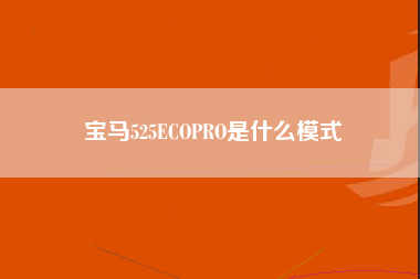 宝马525ECOPRO是什么模式