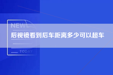 后视镜看到后车距离多少可以超车