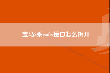 宝马5系isofix接口怎么拆开