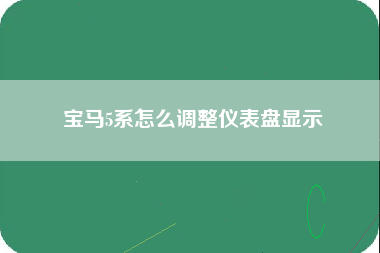 宝马5系怎么调整仪表盘显示