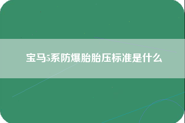 宝马5系防爆胎胎压标准是什么