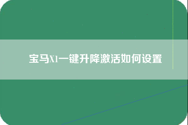 宝马X1一键升降激活如何设置