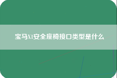 宝马X1安全座椅接口类型是什么