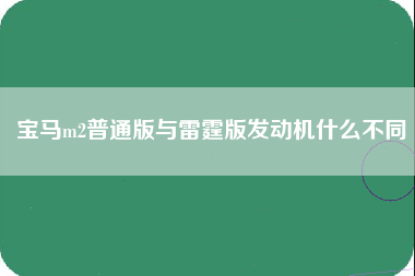 宝马m2普通版与雷霆版发动机什么不同