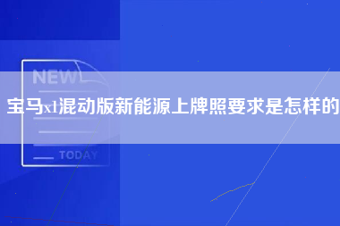 宝马x1混动版新能源上牌照要求是怎样的