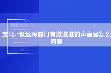 宝马x2低速踩油门有滋滋滋的声音是怎么回事