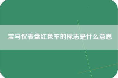 宝马仪表盘红色车的标志是什么意思