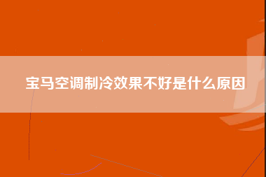 宝马空调制冷效果不好是什么原因