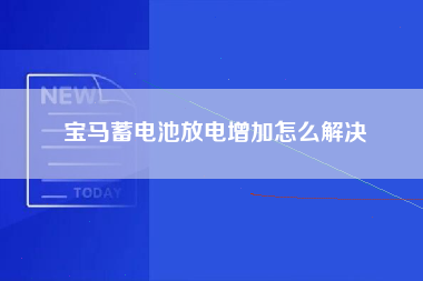 宝马蓄电池放电增加怎么解决