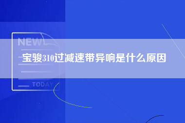 宝骏310过减速带异响是什么原因