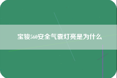 宝骏560安全气囊灯亮是为什么