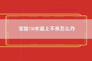 宝骏730水温上不来怎么办