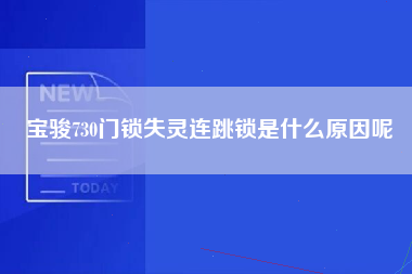 宝骏730门锁失灵连跳锁是什么原因呢