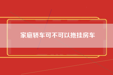 家庭轿车可不可以拖挂房车