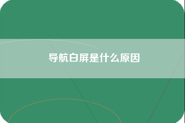 导航白屏是什么原因